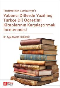Tanzimattan Cumhuriyete Yabancı Dillerde Yazılmış Türkçe Dil Öğretimi Kitaplarının Karşılaştırılması