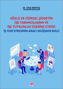 Sözlü Ve Fiziksel Şiddetin İşe Yabancılaşma ve İşe Tutkunluk Üzerine Etkisi: İş Yeri Stresinin Aracı Değişken Rolü