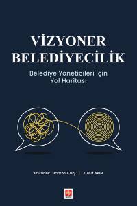 Vizyoner Belediyecilik Belediye Yöneticileri İçin Yol Haritası