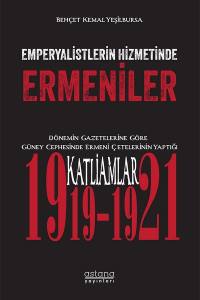 Emperyalistlerin Hizmetinde Ermeniler Dönemin Gazetelerine Göre Güney Cephesinde Ermeni Çetelerinin Yaptığı Katliamlar (1919-1921)