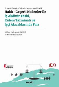 Yargıtay Kararları Işığında Uygulamaya Yönelik Haklı – Geçerli Nedenler İle İş Akdinin Feshi, Kıdem Tazminatı Ve İşçi Alacaklarında Faiz