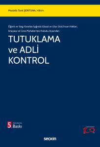 Öğreti Ve Yargı Kararları Işığında Ulusal Ve Ulus Üstü İnsan Hakları, Anayasa Ve Ceza Muhakemesi Hukuku Açısından Tutuklama Ve Adli Kontrol