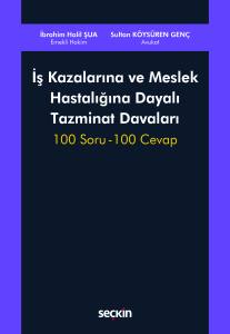 İş Kazalarına Ve Meslek Hastalığına Dayalı Tazminat Davaları 100 Soru – 100 Cevap