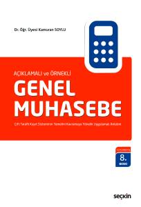 Açıklamalı Ve Örnekli Genel Muhasebe Çift Taraflı Kayıt Sisteminin Temelini Kavramaya Yönelik Uygulamalı Anlatım