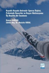 Kayaklı Koşuda Antrenör-Sporcu İlişkisi, Psikolojik Beceriler Ve Başarı Motivasyonu: Üç Boyutlu Bir İnceleme