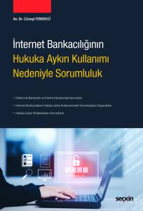 İnternet Bankacılığının Hukuka Aykırı Kullanımı Nedeniyle Sorumluluk