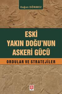 Eski Yakın Doğu'nun Askeri Gücü Ordular Ve Stratejiler Kağan Dönmez