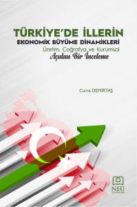 Türkiye'de Illerin Ekonomik Büyüme Dinamikleri Üretim, Coğrafya Ve Kurumsal Açidan Bir Inceleme