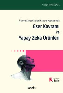 Fikir Ve Sanat Eserleri Kanunu Kapsamında Eser Kavramı Ve Yapay Zeka Ürünleri
