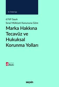 6769 Sayılı Sınai Mülkiyet Kanununa Göre Marka Hakkına Tecavüz Ve Hukuksal Korunma Yolları