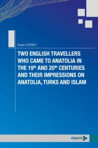 Two English Travellers Who Came To Anatolia İn The 19Th And 20Th Centuries And Their İmpressions On Anatolia, Turks And İslam