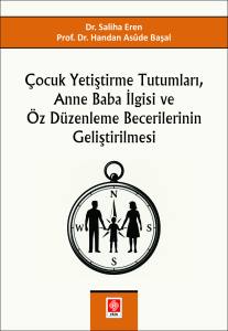 Çocuk Yetiştirme Tutumları, Anne Baba İlgisi Ve Öz Düzenleme Becerilerinin Geliştirilmesi Saliha Eren