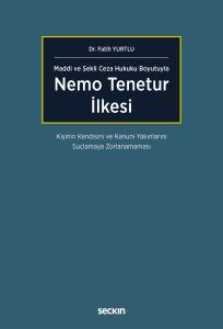 Maddi Ve Şekli Ceza Hukuku Boyutuyla Nemo Tenetur İlkesi – Kişinin Kendisini Ve Kanuni Yakınlarını Suçlamaya Zorlanamaması –