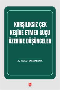 Karşılıksız &Ccedil;ek Keşide Etmek Su&ccedil;u &Uuml;zerine D&uuml;ş&uuml;nceler Atahan &Ccedil;akmakkaya