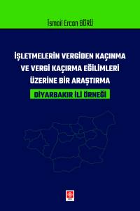 İşletmelerin Vergiden Ka&ccedil;ınma Ve Vergi Ka&ccedil;ırma Eğilimleri &Uuml;zerine Bir Araştırma: Diyarbakır İli &Ouml;rneği