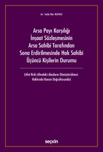 Arsa Payı Karşılığı İnşaat S&ouml;zleşmesinin Arsa Sahibi Tarafından Sona Erdirilmesinde Hak Sahibi &Uuml;&ccedil;&uuml;nc&uuml; Kişilerin Durumu (Afet Riski Altındaki Alanların D&ouml;n&uuml;şt&uuml;r&uuml;lmesi Hakkında Kanun Doğrultusunda)