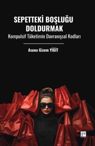 Sepetteki Boşluğu Doldurmak Kompulsif T&uuml;ketimin Davranışsal Kodları