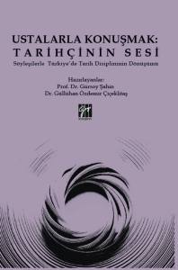 Ustalarla Konuşmak: Tarih&ccedil;inin Sesi S&ouml;yleşilerle T&uuml;rkiye&rsquo;de Tarih Disiplininin D&ouml;n&uuml;ş&uuml;m&uuml;