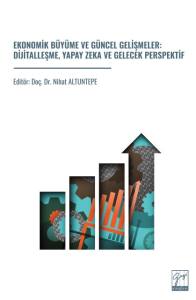 Ekonomik B&uuml;y&uuml;me Ve G&uuml;ncel Gelişmeler: Dijitalleşme, Yapay Zeka Ve Gelecek Perspektif