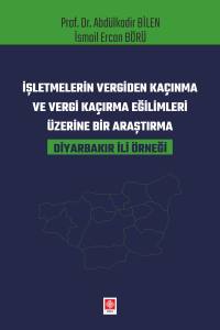 İşletmelerin Vergiden Ka&ccedil;ınma Ve Vergi Ka&ccedil;ırma Eğilimleri &Uuml;zerine Bir Araştırma: Diyarbakır İli &Ouml;rneği