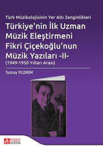 T&uuml;rk M&uuml;zikolojisinin Yeraltı Zenginlikleri T&uuml;rkiye&rsquo;nin İlk Uzman  M&uuml;zik Eleştirmeni Fikri  &Ccedil;i&ccedil;ekoğlu&rsquo;nun M&uuml;zik  Yazıları &ndash; Iı &ndash; (1949-1950 Arası)