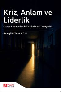 Kriz, Anlam Ve Liderlik Covid-19 S&uuml;recinde Okul M&uuml;d&uuml;rlerinin Deneyimleri
