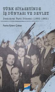 T&uuml;rk Siyasetinde İş D&uuml;nyası Ve Devletdemokrat Parti D&ouml;nemi (1950-1960)