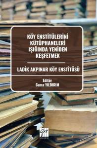 K&ouml;y Enstit&uuml;lerini K&uuml;t&uuml;phaneleri Işığında Yeniden Keşfetmek Ladik Akpınar K&ouml;y Enstit&uuml;s&uuml;