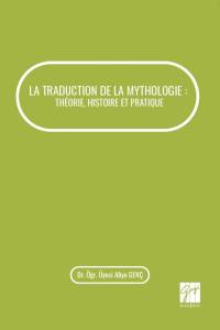 La Traductıon De La Mythologıe : Th&eacute;orıe, Hıstoıre Et Pratıque
