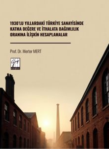 1930&rsquo;Lu Yıllardaki T&uuml;rkiye Sanayisinde Katma Değere Ve İthalata Bağımlılık Oranına İlişkin Hesaplamalar