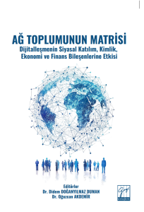Ağ Toplumunun Matrisi Dijitalleşmenin Siyasal Katılım, Kimlik, Ekonomi Ve Finans Bileşenlerine Etkisi