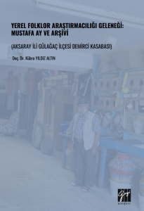 Yerel Folklor Araştırmacılığı Geleneği: Mustafa Ay Ve Arşivi (Aksaray İli G&uuml;lağa&ccedil; İl&ccedil;esi Demirci Kasabası)