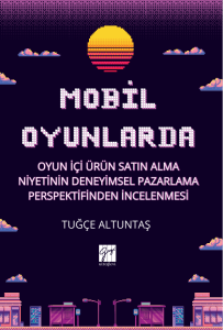 Mobil Oyunlarda Oyun İ&ccedil;i &Uuml;r&uuml;n Satın Alma Niyetinin Deneyimsel Pazarlama Perspektifinden İncelenmesi