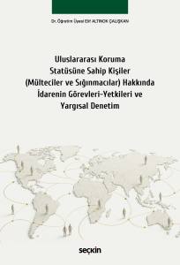 Uluslararası Koruma Stat&uuml;s&uuml;ne Sahip Kişiler (M&uuml;lteciler Ve Sığınmacılar) Hakkında İdarenin G&ouml;revleri&ndash;Yetkileri Ve Yargısal Denetim