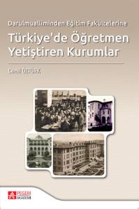 Dar&uuml;lmualliminden Eğitim Fak&uuml;ltelerine T&uuml;rkiye&rsquo;de &Ouml;ğretmen Yetiştiren Kurumlar